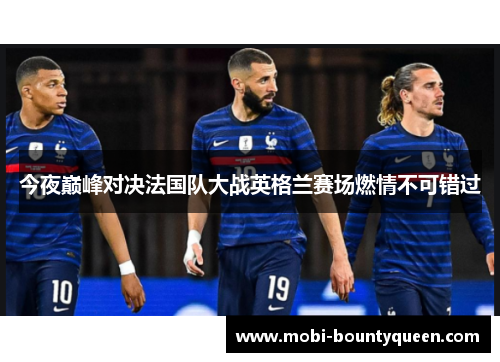 今夜巅峰对决法国队大战英格兰赛场燃情不可错过