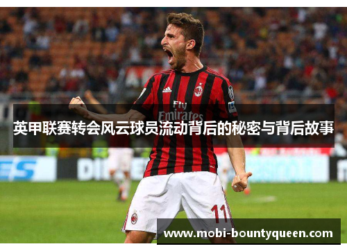 英甲联赛转会风云球员流动背后的秘密与背后故事 英甲联赛转会风云球员流动背后的秘密与背后故事