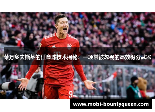 莱万多夫斯基的任意球技术揭秘：一项常被忽视的高效得分武器