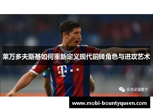 莱万多夫斯基如何重新定义现代前锋角色与进攻艺术