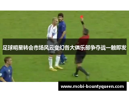 足球明星转会市场风云变幻各大俱乐部争夺战一触即发