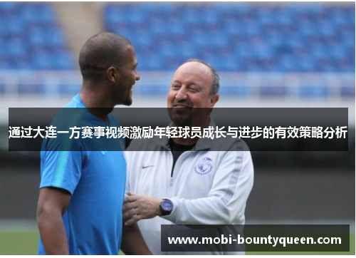 通过大连一方赛事视频激励年轻球员成长与进步的有效策略分析