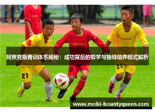 阿贾克斯青训体系揭秘：成功背后的哲学与独特培养模式解析